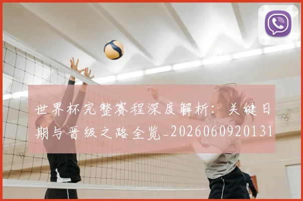 世界杯完整赛程深度解析：关键日期与晋级之路全览_20260609201312