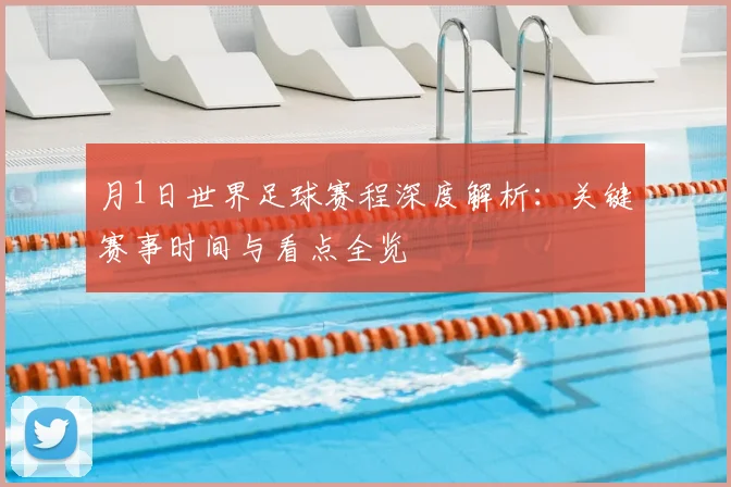 月1日世界足球赛程深度解析：关键赛事时间与看点全览