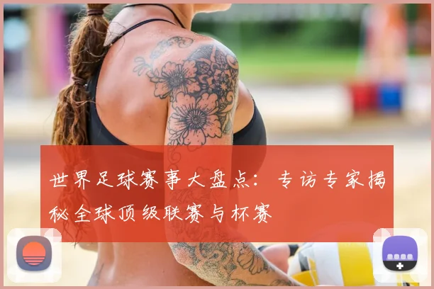 世界足球赛事大盘点：专访专家揭秘全球顶级联赛与杯赛