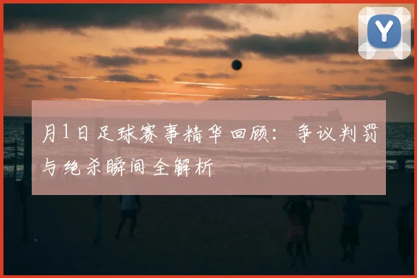 月1日足球赛事精华回顾：争议判罚与绝杀瞬间全解析