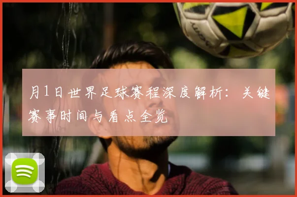 月1日世界足球赛程深度解析：关键赛事时间与看点全览